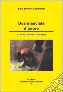 Due manciate d'onore. I processi Mancini 1889/1903 libro di Serpentini Elso Simone