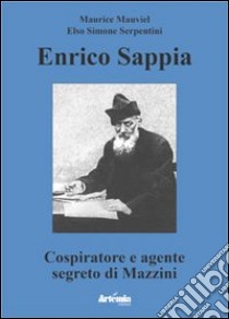 Enrico Sappia. Cospiratore e agente segreto di Mazzini libro di Mauviel Maurice; Serpentini Elso Simone