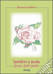 Sorridere a tavola. Ricette e buffe storielle libro di Camillotti Rosanna