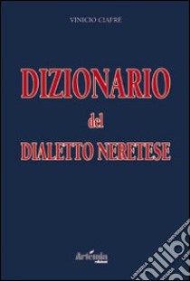 Dizionario del dialetto neretese libro di Ciafrè Vinicio