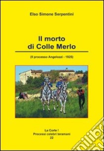 Il morto di colle Merlo. Il processo Angelozzi. 1925 libro di Serpentini Elso Simone