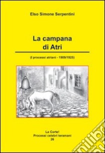 La campana di Atri. I processi atriani (1909-1925) libro di Serpentini Elso Simone