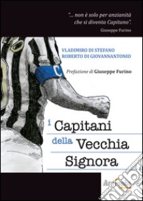 I capitani della vecchia signora libro di Di Stefano Vladimiro; Di Giovannantonio Roberto