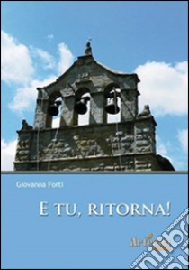 E tu, ritorna libro di Forti Giovanna