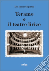 Teramo e il teatro lirico libro di Serpentini Elso Simone