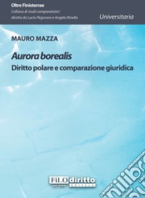 Aurora borealis. Diritto polare e comparazione giuridica libro di Mazza Mauro
