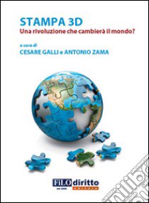 Stampa 3D. Una rivoluzione che cambia il mondo? libro di Galli C. (cur.); Zama A. (cur.)