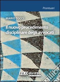 Il nuovo procedimento disciplinare degli avvocati libro di Tocci Mario