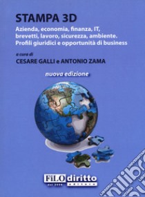 Stampa 3D. Azienda, economia, finanza, IT, brevetti, lavoro, sicurezza, ambiente. Profili giuridici e opportunità di business libro di Galli C. (cur.); Zama A. (cur.)