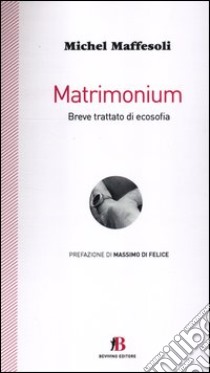 Matrimonium. Breve trattato di ecosofia libro di Maffesoli Michel; Tarquini F. (cur.); Vagni T. (cur.)