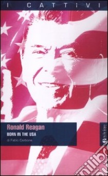 Ronald Reagan. Born in the Usa libro di Cerbone Fabio