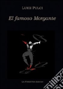 El famoso Morgante libro di Albertazzi M. (cur.); Pieri M. (cur.); Salvarani L. (cur.)