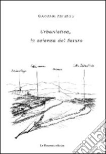 Urbanistica, la scienza del futuro libro di Astengo Giovanni; Franceschini A. (cur.)