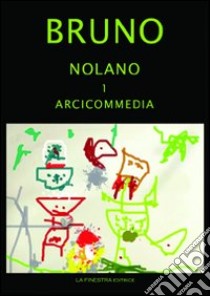 Giordano Bruno Nolano. Arciccommedia: Candelaio. Canto Circeo. Cena delle ceneri-Il Bruno furioso: spaccio della besta trionfante. Heroici furosi libro di Bruno Giordano; Pieri M. (cur.)