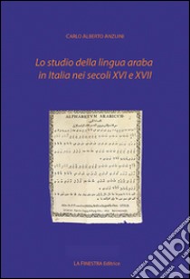 Lo studio della lingua araba in Italia nei secoli XVI-XVII libro di Anzuini Carlo A.