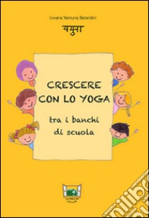 Crescere con lo yoga tra i banchi di scuola libro di Berardini Liviana