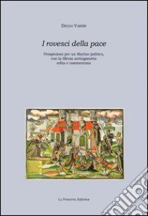 I rovesci della pace. Prospezioni per un Marino politico, con «La sferza» antiugonotta edita e commentata libro di Varini Diego