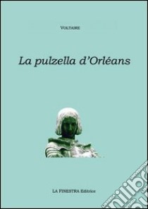 La pulzella di Orléans. Poema eroicomico in ventun canti. Testo francese a fronte libro di Voltaire; Bedeschi U. (cur.)