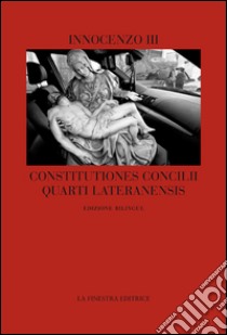 Constitutiones Concilii Quarti Lateranensis. Testo latino a fronte libro di Innocenzo III; Albertazzi M. (cur.)