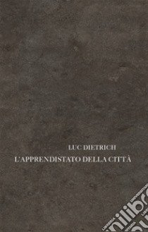 L'apprendistato della città. Testo francese a fronte libro di Dietrich Luc