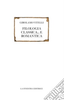 Filologia classica... e romantica libro di Vitelli Girolamo; Canfora L. (cur.); Pintaudi R. (cur.)