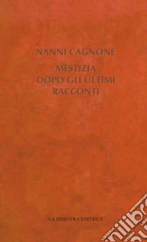 Mestizia dopo gli ultimi racconti libro di Cagnone Nanni