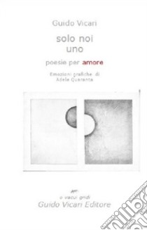 Solo noi uno. Poesie per amore libro di Vicari Guido