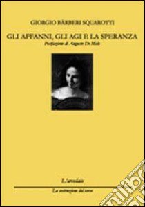 Gli affanni, gli agi e le speranze libro di Bàrberi Squarotti Giorgio