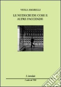 Le nudecrude cose e altre faccende libro di Amarelli Viola