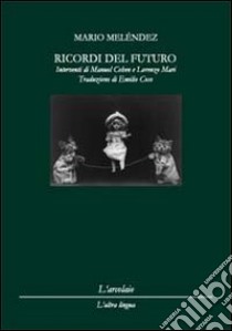 Ricordi del futuro-Recuerdos del futuro. Ediz. bilingue libro di Meléndez Mario