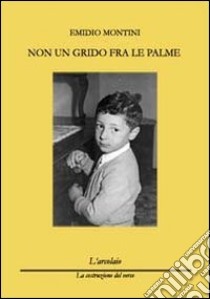 Non un grido fra le palme libro di Montini Emidio