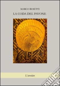 La coda del pavone libro di Boietti Marco