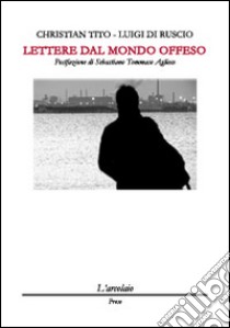 Lettere dal mondo offeso libro di Tito Christian; Di Ruscio Luigi; Valpiani E. (cur.)