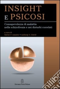 Insight e psicosi. Consapevolezza di malattia nella schizofrenia e nei disturbi correlati libro di Amador X. F. (cur.); David A. S. (cur.)