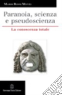 Paranoia, scienza e pseudoscienza. La conoscenza totale libro di Rossi Monti Mario