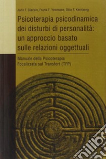 Psicoterapia psicodinamica dei disturbi di personalità: un approccio basato sulle relazioni oggettuali libro di Clarkin John; Yeomans Frank E.; Kernberg Otto F.