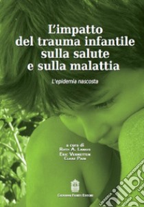 L'impatto del trauma infantile sulla salute e sulla malattia. L'epidemia nascosta libro di Lanius Ruth A. (cur.); Vermetten E. (cur.); Pain C. (cur.)