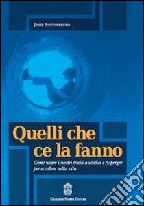 Quelli che ce la fanno. Come usare i nostri tratti autistici e Asperger per eccellere nella vita libro di Santomauro Josie; Muratori F. (cur.)