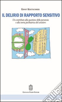 Il delirio di rapporto sensitivo. Un contributo alla questione della paranoia e alla teoria psichiatrica del carattere di Ernst Kretschmer libro di Molino G. (cur.)