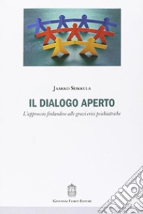 Il dialogo aperto. L'approccio finlandese alle gravi crisi psichiatriche libro di Seikkula Jaako; Tarantino C. (cur.)