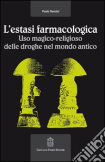 L'estasi farmacologica. Uso magico-religioso delle droghe nel mondo antico libro di Nencini Paolo