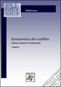 Ermeneutica del conflitto. Vol. 2: Struttura, dinamiche e trasformazioni libro di Lanna Michele