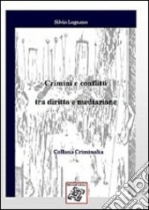 Crimini e conflitti tra diritto e mediazione libro di Lugnano Silvio
