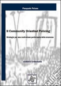 Il community oriented policing. Strategie per una costruzione partecipata della sicurezza libro di Peluso Pasquale