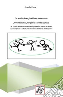 La mediazione familiare strutturata: procedimento per fasi e scheda tecnica. «Il Kit del mediatore: materiale informativo, lettera d'intenti, accordo finale e schede per incontri nelle fasi di mediazione» libro di Vozza Ornella