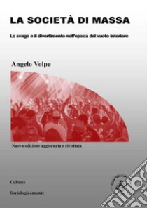 La società di massa. Lo svago e il divertimento nell'epoca del vuoto interiore. Nuova ediz. libro di Volpe Angelo