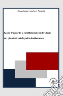 Gioco d'azzardo e caratteristiche individuali dei giocatori patologici in trattamento libro di Lamberti Zanardi Annachiara