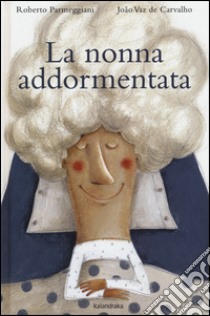 La nonna addormentata. Ediz. a colori libro di Parmeggiani Roberto; Vaz De Carvalho João