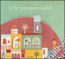 Le tre principesse pallide. Ediz. illustrata libro di Martín Francés María José; Hénaff Carole