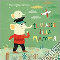 Il viaggio della mamma. Ediz. illustrata libro di Ruiz Johnson Mariana